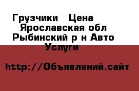 Грузчики › Цена ­ 350 - Ярославская обл., Рыбинский р-н Авто » Услуги   